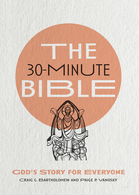 The 30-Minute Bible: God's Story for Everyone by Paige Vanosky, Craig G. Bartholomew