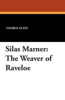 Silas Marner: The Weaver of Raveloe by George Eliot