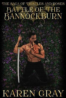 Battle of the Bannockburn: The Saga of Thistles and Roses by Karen Gray