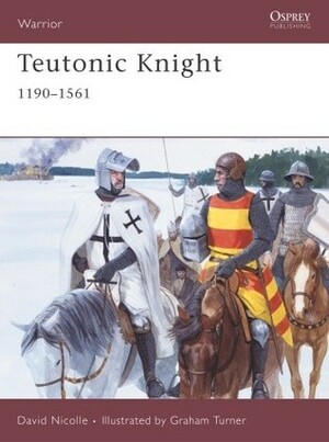 Teutonic Knight: 1190–1561 by David Nicolle