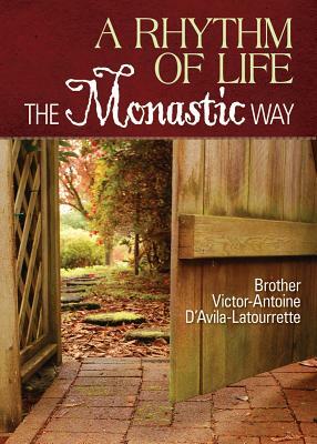 A Rhythm of Life: The Monastic Way by Victor-Antoine D'Avila-Latourrette, Brother Victor D'Avila-Latourette