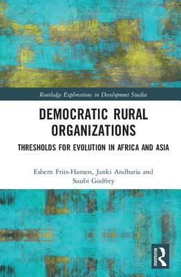 Democratic Rural Organizations: Thresholds for Evolution in Africa and Asia by Esbern Friis-Hansen, Janki Andharia, Suubi Godfrey