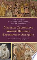 Material Culture and Women's Religious Experience in Antiquity: An Interdisciplinary Symposium by Carolyn Osiek, Mark D. Ellison, Catherine Gines Taylor