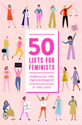 50 Lists for Feminists (Guided Journal): Journaling for Empowerment by Aura Lewis