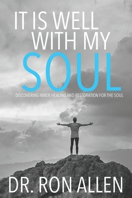 It Is Well with My Soul: Discovering Inner Healing and Restoration for the Soul by Ron Allen