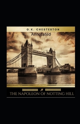 The Napoleon of Notting Hill (Annotated Original Edition) by G.K. Chesterton