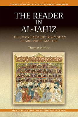 The Reader in Al-Jahiz: The Epistolary Rhetoric of an Arabic Prose Master by Thomas Hefter