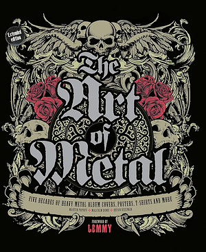 The Art of Metal: Five Decades of Heavy Metal Album Covers, Posters, T-Shirts, and More by Lemmy Kilmister, Malcolm Dome