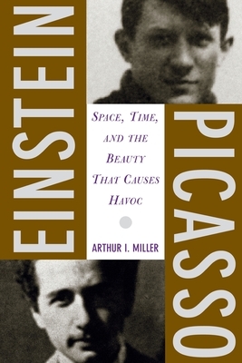 Einstein, Picasso: Space, Time and the Beauty That Causes Havoc by Arthur Miller