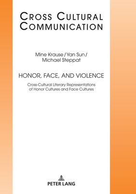 Honor, Face, and Violence: Cross-Cultural Literary Representations of Honor Cultures and Face Cultures by Yan Sun, Michael Steppat, Mine Krause