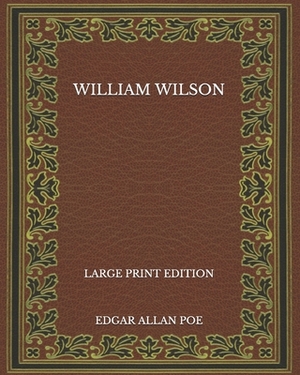 William Wilson - Large Print Edition by Edgar Allan Poe