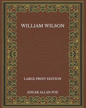 William Wilson - Large Print Edition by Edgar Allan Poe