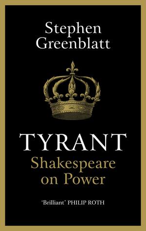 Tyrant: Shakespeare on Power by Stephen Greenblatt