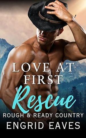 Love at First Rescue (Rough & Ready Country Book 3): A Small-Town Sheriff / Curvy Girl Romance by Engrid Eaves, Engrid Eaves