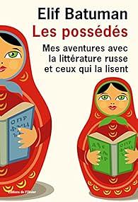 Les possédés: Mes aventures avec la littérature russe et ceux qui la lisent by Elif Batuman