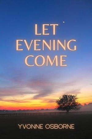 Let Evening Come by Yvonne Osborne, Yvonne Osborne