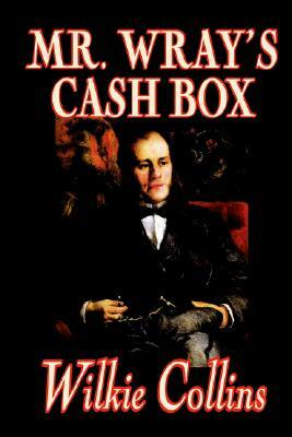 Mr. Wray's Cash Box by Wilkie Collins, Fiction, Classics, Literary by Wilkie Collins
