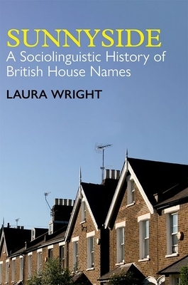 Sunnyside: A Sociolinguistic History of British House Names by Laura Wright