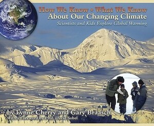 How We Know What We Know About Our Changing Climate: Scientists and Kids Explore Global Warming by Gary Braasch, Lynne Cherry
