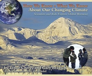 How We Know What We Know About Our Changing Climate: Scientists and Kids Explore Global Warming by Lynne Cherry, Gary Braasch