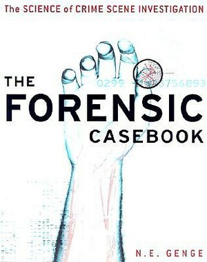 The Forensic Casebook: The Science of Crime Scene Investigation by Ngaire E. Genge