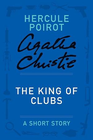 The King of Clubs - a Hercule Poirot Short Story (Hercule Poirot) by Agatha Christie