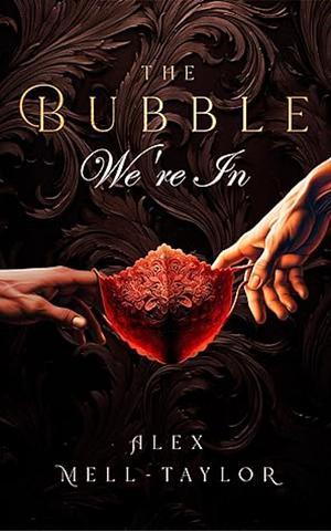 The Bubble We're In by Alex Mell-Taylor