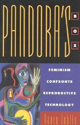 Pandora's Box: Feminism Confronts Reproductive Technology by Nancy Lublin
