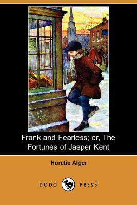 Frank and Fearless; Or, the Fortunes of Jasper Kent (Dodo Press) by Horatio Alger