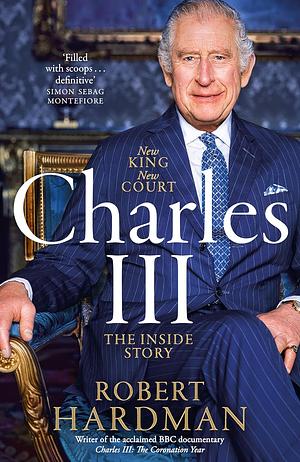 Charles III: New King. New Court. The Inside Story by Robert Hardman