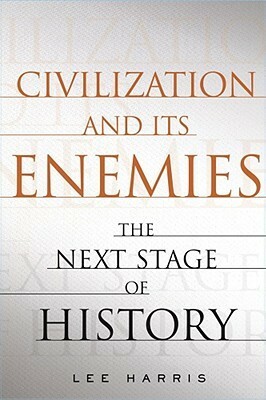 Civilization and Its Enemies: The Next Stage of History by Lee Harris
