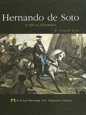 Hernando de Soto: A Life of Adventure by R. Conrad Stein