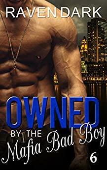 Owned by the Mafia Bad Boy (Book Six) by Raven Dark