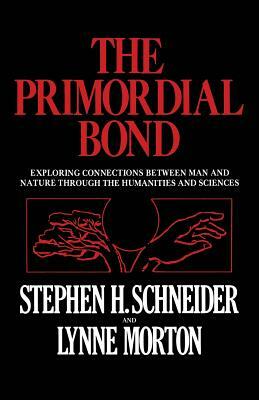 The Primordial Bond: Exploring Connections Between Man and Nature Through the Humanities and Sciences by Stephen H. Schneider