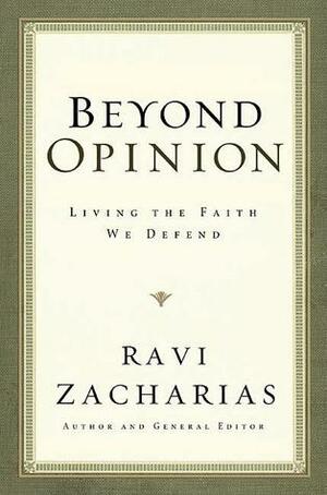 Beyond Opinion: Living the Faith We Defend by Ravi Zacharias, Stuart McAllister, Alison Thomas, L.T. Jeyachandran, Sam Soloman, Danielle Durant, Michael Ramsden, John C. Lennox, Joe Boot, I'Ching Thomas, Amy Orr-Ewing, Alister E. McGrath