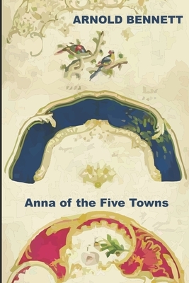 Anna of the Five Towns by Arnold Bennett