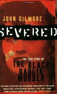 Severed: The True Story Of The  Black Dahlia  Murder by John Gilmore