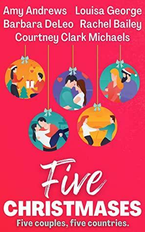 Five Christmases: Five Countries. Five Couples by Louisa George, Barbara DeLeo, Courtney Clark Michaels, Rachel Bailey, Amy Andrews