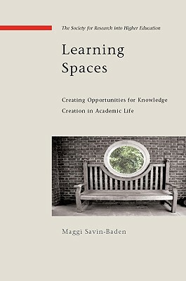 Learning Spaces: Creating Opportunities for Knowledge Creation in Academic Life by Maggi Savin-Baden