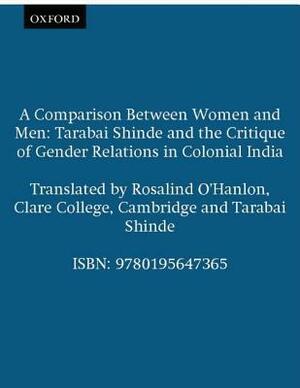 A Comparison Between Women And Men: Tarabai Shinde And The Critique Of Gender Relations In Colonial India by Rosalind O'Hanlon, Tarabai Shinde