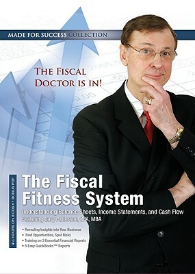 The Fiscal Fitness System: Understanding Balance Sheets, Income Statements, and Cash Flow by 