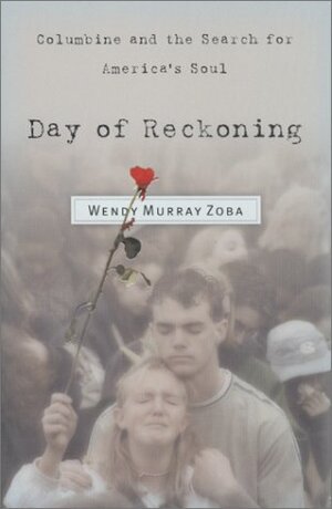 Day of Reckoning: Columbine and the Search for America's Soul by Wendy Murray Zoba