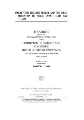Fiscal year 2012 HHS budget and the implementation of Public Laws 111-148 and 111-152 by United S. Congress, Committee on Energy and Commerc (house), United States House of Representatives
