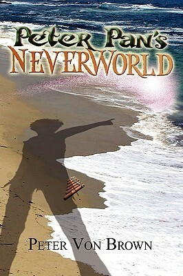 Peter Pan's Neverworld by Peter Von Brown