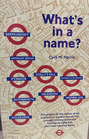 What's in a Name?: The Origins of Station Names on the London Underground and Docklands Light Rail by Cyril M. Harris