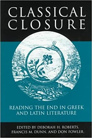 Classical Closure: Reading the End in Greek and Latin Literature by Deborah H. Roberts