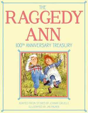 The Raggedy Ann 100th Anniversary Treasury: How Raggedy Ann Got Her Candy Heart; Raggedy Ann and Rags; Raggedy Ann and Andy and the Camel with the Wrinkled Knees; Raggedy Ann's Wishing Pebble; Raggedy Ann and Andy and the Nice Police Officer by Johnny Gruelle, Jan Palmer