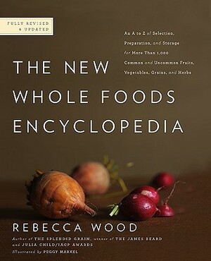 The New Whole Foods Encyclopedia: A Comprehensive Resource for Healthy Eating by Rebecca Wood