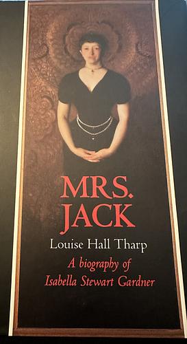 Mrs. Jack: A Biography of Isabella Stewart Gardner by Louise Hall Tharp