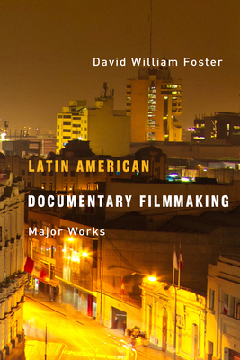 Latin American Documentary Filmmaking: Major Works by David William Foster